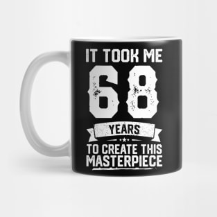 It Took Me 68 Years To Create This Masterpiece Mug